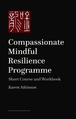 Karen Atkinson - Compassionate Mindful Resilience Programme Workbook, Häftad