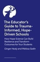 Ginger Healy, Melissa Sadin - Educator’s Guide to Trauma-Informed, Hope-Driven Schools, Häftad