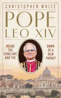 bokomslag Pope Leo XIV: Inside the Conclave and the Dawn of a New Papacy