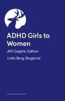 Lotta Borg Skoglund - ADHD Girls to Women – JKP Graphic Guide, Häftad