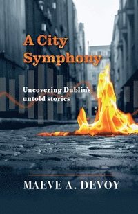 bokomslag A City Symphony - Uncovering Dublin's untold stories