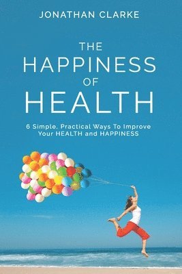Jonathan Clarke - Happiness of Health, Häftad
