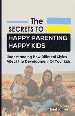 bokomslag The Secrets to Happy Parenting, Happy Kids