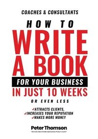 bokomslag How to Write a Book For Your Business in 10 Weeks or Less
