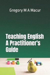 bokomslag Teaching English - A Practitioner's Guide