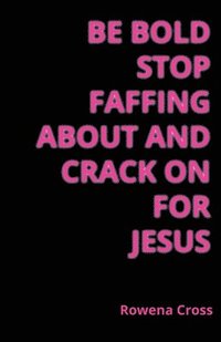 bokomslag Be Bold Stop Faffing About and Crack on For Jesus