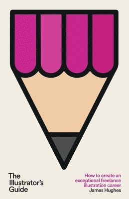 bokomslag The Illustrator's Guide: How to create an exceptional freelance illustration career