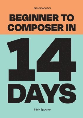 Ben Spooner's Beginner to Composer in 14 Days 1