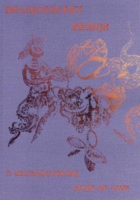 bokomslag Deliquescent Beings: A Neuroqueering Book of Love