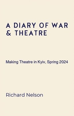 Richard Nelson - Diary of War & Theatre, Häftad
