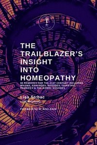 bokomslag The Trailblazer's Insight Into Homeopathy