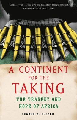 Howard W. French - A Continent for the Taking: The Tragedy and Hope of Africa, Häftad