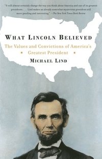 bokomslag What Lincoln Believed: The Values and Convictions of America's Greatest President