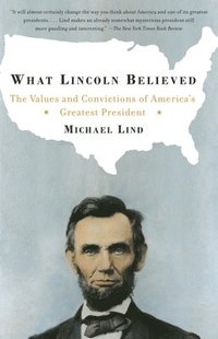 bokomslag What Lincoln Believed: The Values and Convictions of America's Greatest President
