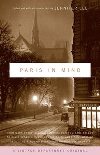 bokomslag Paris in Mind: From Mark Twain to Langston Hughes, from Saul Bellow to David Sedaris: Three Centuries of Americans Writing about Thei