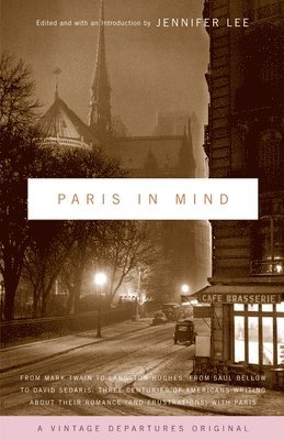 Paris in Mind: From Mark Twain to Langston Hughes, from Saul Bellow to David Sedaris: Three Centuries of Americans Writing about Thei 1