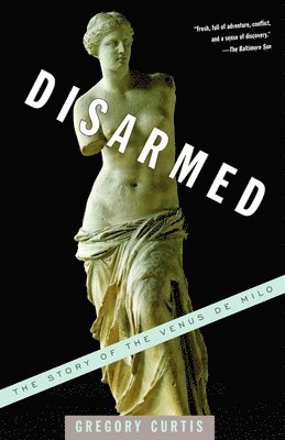 Gregory Curtis - Disarmed: The Story of the Venus de Milo, Häftad