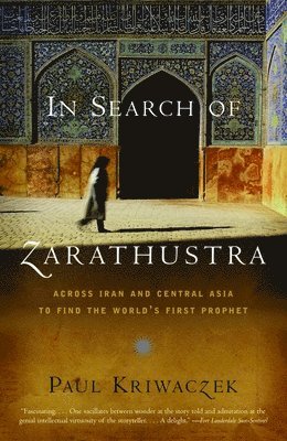 In Search of Zarathustra: Across Iran and Central Asia to Find the World's First Prophet 1