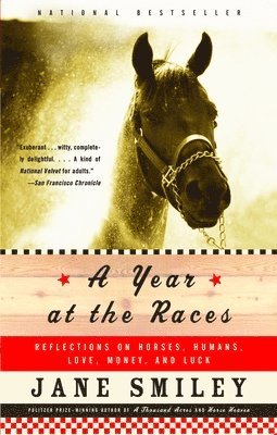 Jane Smiley - A Year at the Races: Reflections on Horses, Humans, Love, Money, and Luck, Häftad
