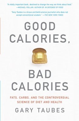 bokomslag Good Calories, Bad Calories: Fats, Carbs, and the Controversial Science of Diet and Health