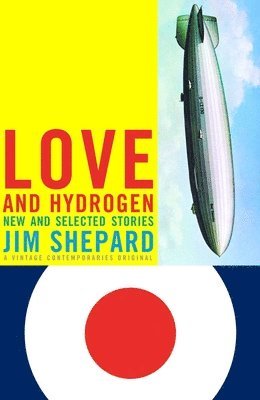 Jim Shepard - Love and Hydrogen: New and Selected Stories, Häftad