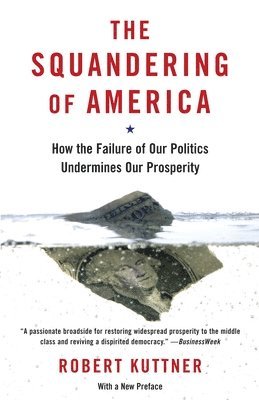 bokomslag The Squandering of America: How the Failure of Our Politics Undermines Our Prosperity