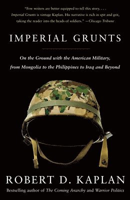 Robert D. Kaplan - Imperial Grunts: On the Ground with the American Military, from Mongolia to the Philippines to Iraq and Beyond, Häftad
