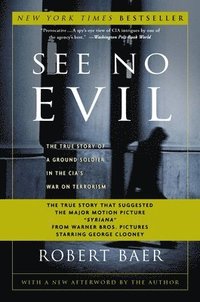 bokomslag See No Evil: The True Story of a Ground Soldier in the Cia's War on Terrorism