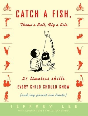 bokomslag Catch a Fish, Throw a Ball, Fly a Kite: 21 Timeless Skills Every Child Should Know (and Any Parent Can Teach!)