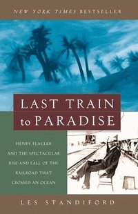 bokomslag Last Train to Paradise: Henry Flagler and the Spectacular Rise and Fall of the Railroad That Crossed an Ocean