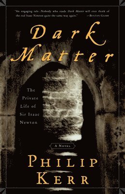 Philip Kerr - Dark Matter: The Private Life of Sir Isaac Newton: A Novel, Häftad