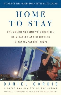 Daniel Gordis - Home to Stay: One American Family's Chronicle of Miracles and Struggles in Contemporary Israel, Häftad