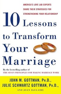 bokomslag Ten Lessons to Transform Your Marriage: America's Love Lab Experts Share Their Strategies for Strengthening Your Relationship