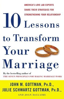 bokomslag Ten Lessons to Transform Your Marriage: America's Love Lab Experts Share Their Strategies for Strengthening Your Relationship