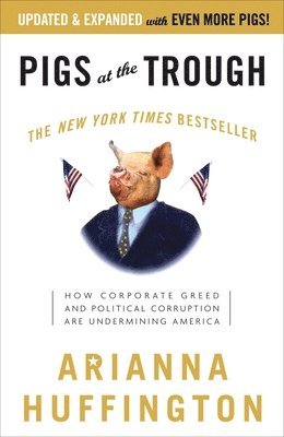 Arianna Huffington - Pigs at the Trough: How Corporate Greed and Political Corruption Are Undermining America, Häftad
