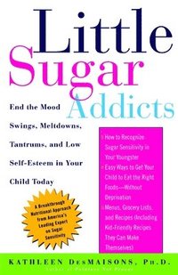 bokomslag Little Sugar Addicts: End the Mood Swings, Meltdowns, Tantrums, and Low Self-Esteem in Your Child Today