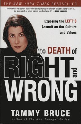 Tammy Bruce - The Death of Right and Wrong: Exposing the Left's Assault on Our Culture and Values, Häftad