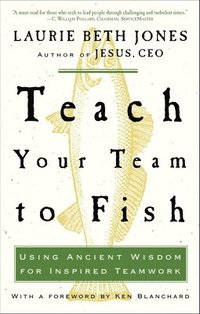 bokomslag Teach Your Team to Fish: Using Ancient Wisdom for Inspired Teamwork