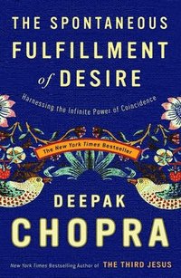 bokomslag The Spontaneous Fulfillment of Desire: Harnessing the Infinite Power of Coincidence