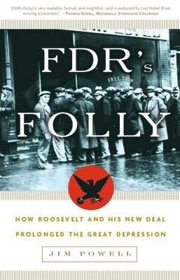 Jim Powell - FDR's Folly: How Roosevelt and His New Deal Prolonged the Great Depression, Häftad