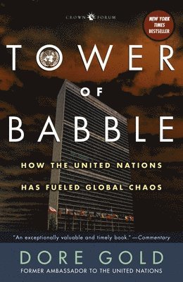 Dore Gold - Tower of Babble: How the United Nations Has Fueled Global Chaos, Häftad