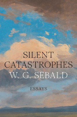 W. G. Sebald, W G Sebald - Silent Catastrophes: Essays, Inbunden