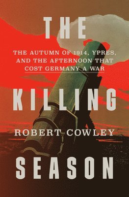 bokomslag The Killing Season: The Autumn of 1914, Ypres, and the Afternoon That Cost Germany a War