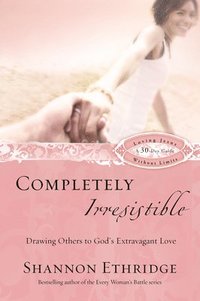 bokomslag Completely Irresistible: Drawing Others to God's Extravagant Love