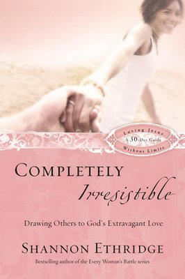 Shannon Ethridge - Completely Irresistible: Drawing Others to God's Extravagant Love, Häftad