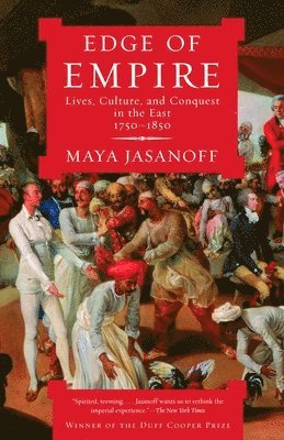 Maya Jasanoff - Edge of Empire: Lives, Culture, and Conquest in the East, 1750-1850, Häftad