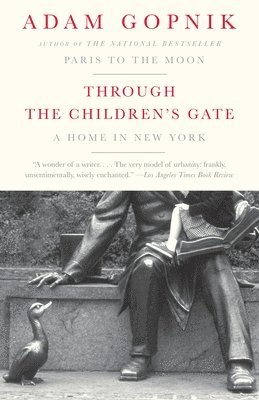 Adam Gopnik - Through the Children's Gate: A Home in New York, Häftad