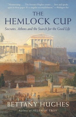 The Hemlock Cup: Socrates, Athens and the Search for the Good Life 1