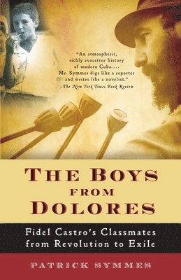 The Boys from Dolores: Fidel Castro's Schoolmates from Revolution to Exile 1