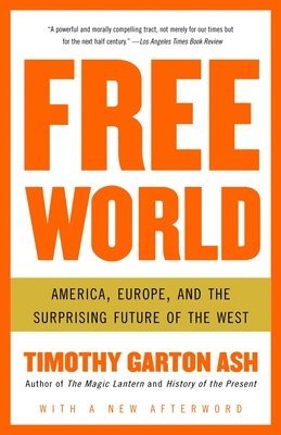Timothy Garton Ash, Timothy Garton Ash - Free World: America, Europe, and the Surprising Future of the West, Häftad